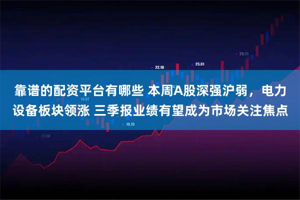 靠谱的配资平台有哪些 本周A股深强沪弱，电力设备板块领涨 三季报业绩有望成为市场关注焦点